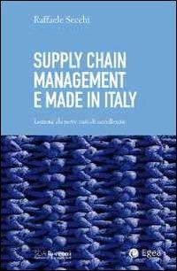 Supply chain management e made in Italy. Lezioni da nove casi di eccellenza - Raffaele Secchi - copertina