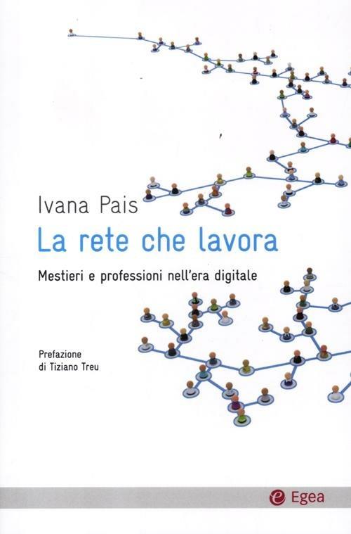 La rete che lavora. Mestieri e professioni nell'era digitale - Ivana Pais - copertina