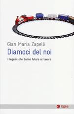 Diamoci del noi. I legami che danno futuro al lavoro