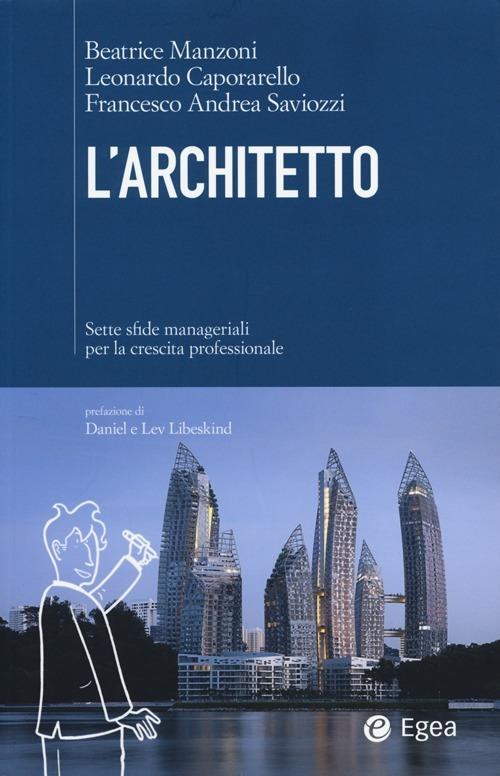 L' architetto. Sette sfide manageriali per la crescita professionale - Beatrice Manzoni,Leonardo Caporarello,Francesco Andrea Saviozzi - copertina
