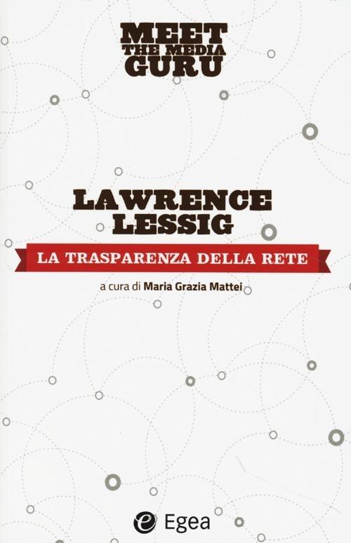 La trasparenza della rete. Meet the media guru - Lawrence Lessing - copertina