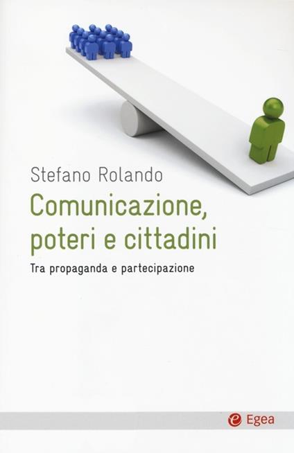 Comunicazione, poteri e cittadini. Tra propaganda e partecipazione - Stefano Rolando - copertina