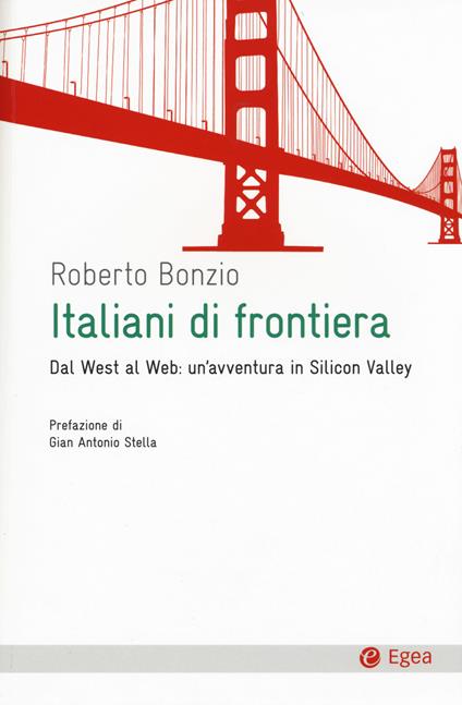 Italiani di frontiera. Dal West al Web: un'avventura in Silicon Valley - Roberto Bonzio - copertina