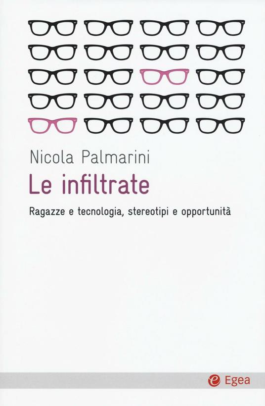 Le infiltrate. Ragazze e tecnologia, stereotipi e opportunità - Nicola Palmarini - copertina