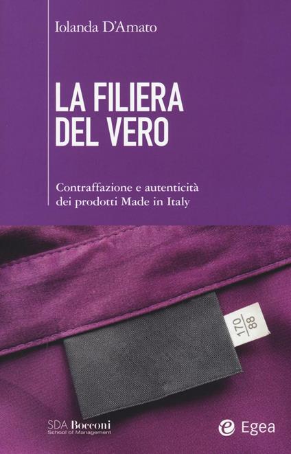 La filiera del vero. Contraffazione e autenticità dei prodotti Made in Italy - Iolanda D'Amato - copertina