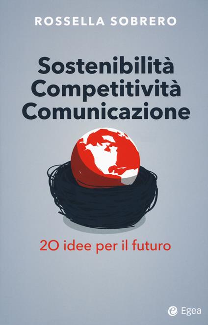 Sostenibilità competitività comunicazione. 20 idee per il futuro - Rossella Sobrero - copertina
