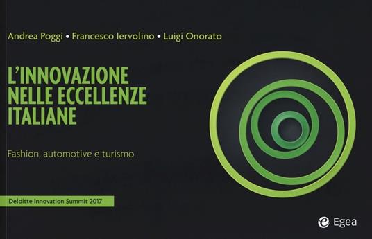 L'innovazione nelle eccellenze italiane. Fashion, automotive e turismo. Deloitte innovation summit 2017 - Andrea Poggi,Francesco Iervolino,Luigi Onorato - copertina