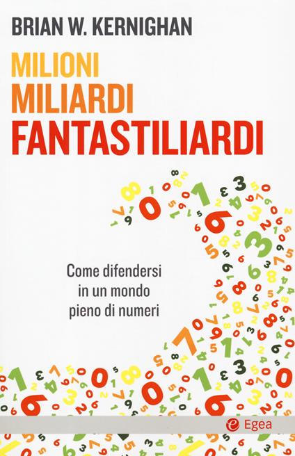 Milioni, miliardi, fantastiliardi. Come difendersi in un mondo pieno di numeri - Brian W. Kernighan - copertina