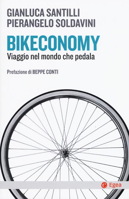 Bikeconomy. Viaggio nel mondo che pedala - Gianluca Santilli,Pierangelo Soldavini - copertina