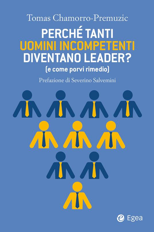 Perché tanti uomini incompetenti diventano leader? (e come porvi rimedio) - Tomas Chamorro-Premuzic - copertina