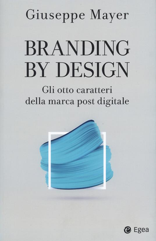 Branding by design. Gli otto caratteri della marca post digitale - Giuseppe Mayer - copertina