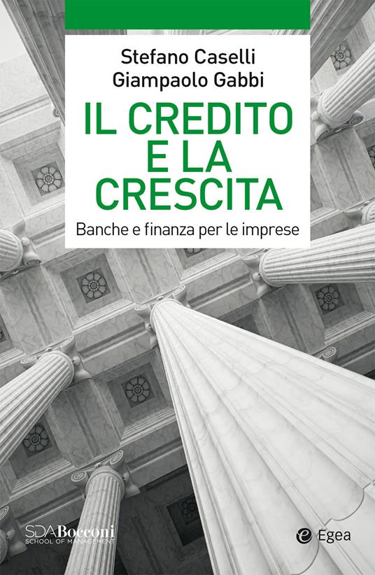 Il credito e la crescita. Banche e finanza per le imprese - Stefano Caselli,Giampaolo Gabbi - copertina