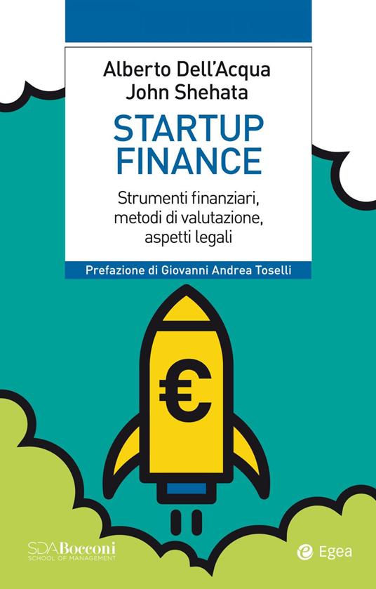 Startup finance. Strumenti finanziari, metodi di valutazione, aspetti legali - Alberto Dell'Acqua,John Shehata - copertina