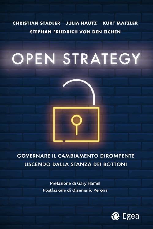 Open strategy. Governare il cambiamento dirompente uscendo dalla stanza dei bottoni - Christian Stadler,Julia Hautz,Kurt Matzler - copertina