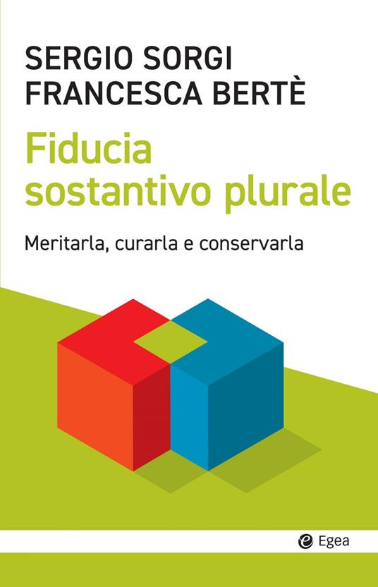 Fiducia sostantivo plurale. Meritarla, curarla e conservarla - Sergio Sorgi,Francesca Berté - copertina