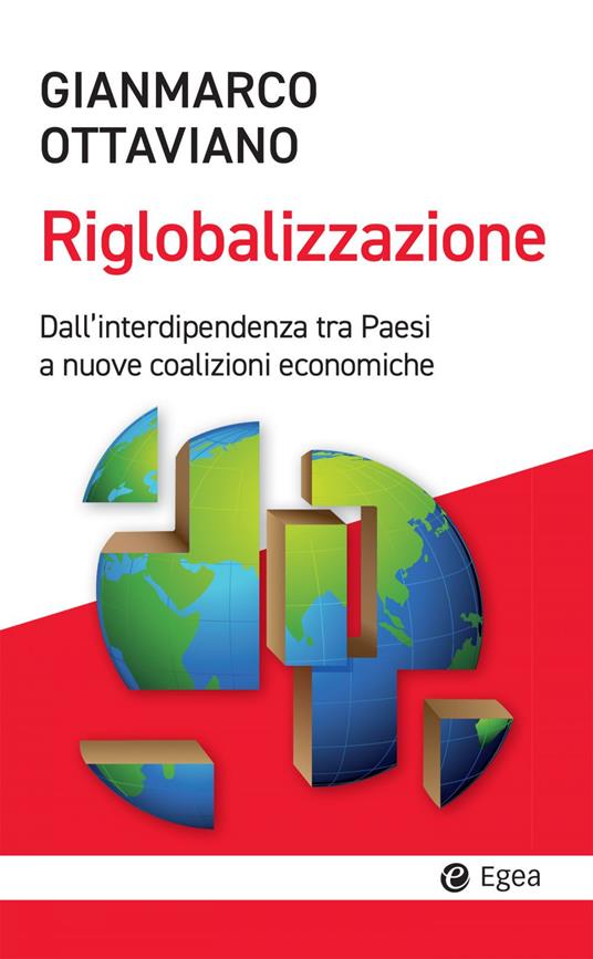 La riglobalizzazione. Dall'interdipendenza tra Paesi a nuove coalizioni economiche - Gianmarco Ottaviano - copertina