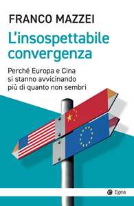 L'insospettabile convergenza. Perché Europa e Cina si stanno avvicinando più di quanto non sembri