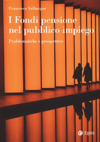 I fondi pensione nel pubblico impiego. Problematiche e prospettive - Francesco Vallacqua - copertina