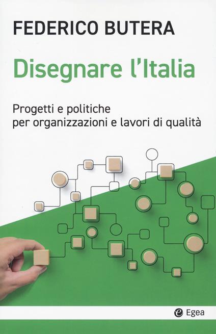 Disegnare l'Italia. Progetti e politiche per organizzazioni e lavori di qualità - Federico Butera - copertina