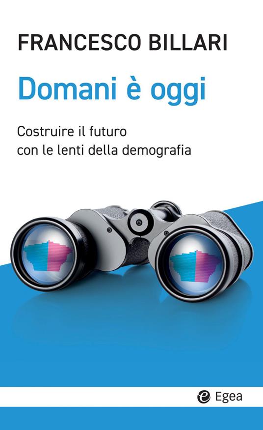 Domani è oggi. Costruire il futuro con le lenti della demografia - Francesco C. Billari - copertina