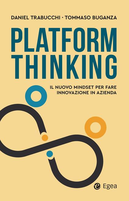 Platform thinking. Il nuovo mindset per fare innovazione in azienda - Daniel Trabucchi,Tommaso Buganza - copertina