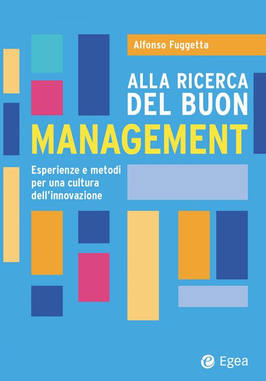 Alla ricerca del buon management. Esperienze e metodi per una cultura dell'innovazione - Alfonso Fuggetta - copertina