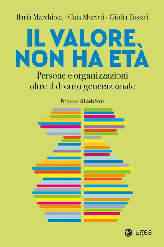 Il valore non ha età. Persone e organizzazioni oltre il divario generazionale - Ilaria Marchioni,Gaia Moretti,Giulia Tossici - copertina