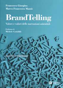 BrandTelling. Valore e valori delle narrazioni aziendali. Nuova ediz.