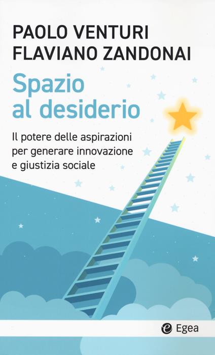 Spazio al desiderio. Il potere delle aspirazioni per generare innovazione e giustizia sociale - Paolo Venturi,Flaviano Zandonai - copertina