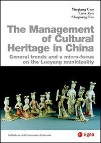 The management of cultural heritage in China. General trends amd a micro-focus on the luoyang municipality - Yinqiang Guo,Shuguang Liu,Luca Zan - copertina