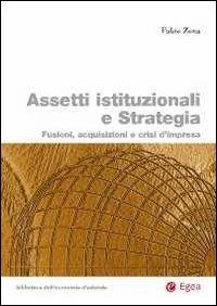Assetti istituzionali e strategia. Fusioni, acquisizioni e crisi d'impresa - Fabio Zona - copertina