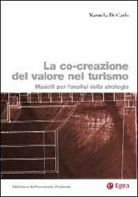 La co-creazione del valore nel turismo. Modelli per l'analisi della strategia - Manuela De Carlo - copertina