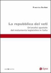 Repubblica dei veti. Un'analisi spaziale del mutamento legislativo in Italia - Francesco Zucchini - copertina