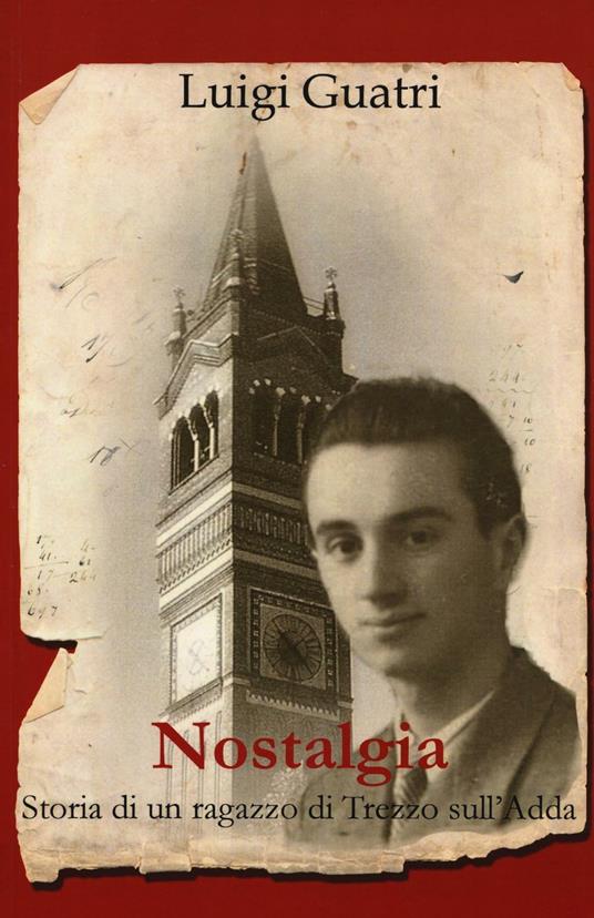 Nostalgia. Storia di un ragazzo di Trezzo sull'Adda - Luigi Guatri - copertina