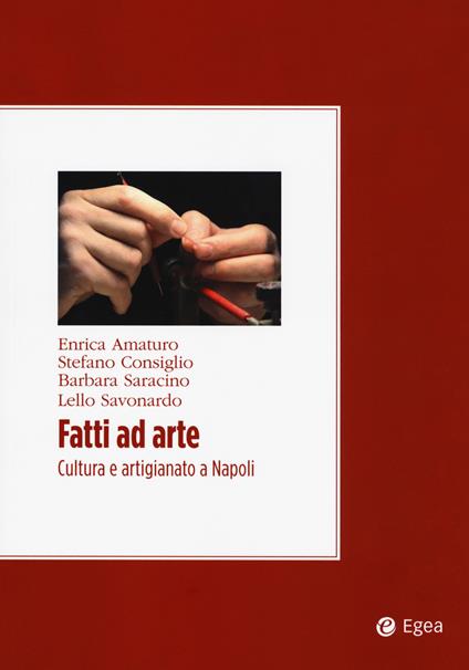 Fatti ad arte. Cultura e artigianato a Napoli - Enrica Amaturo,Stefano Consiglio,Barbara Saracino - copertina