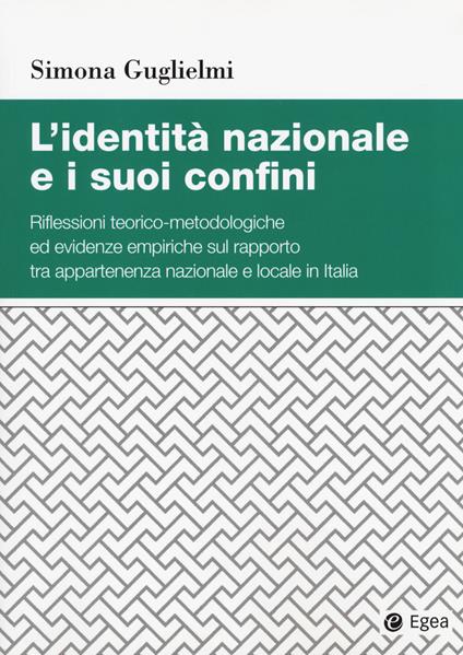 L' identità nazionale e i suoi confini. Riflessioni teorico-metodologiche ed evidenze empiriche sul rapporto tra appartenenza nazionale e locale in Italia - Simona Guglielmi - copertina