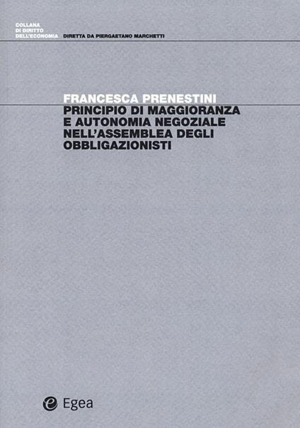 Principio di maggioranza e autonomia negoziale nell'assemblea degli obbligazionisti - Francesca Prenestini - copertina