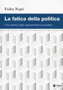 La fatica della politica. L'irto sentiero dalla rappresentanza al risultato