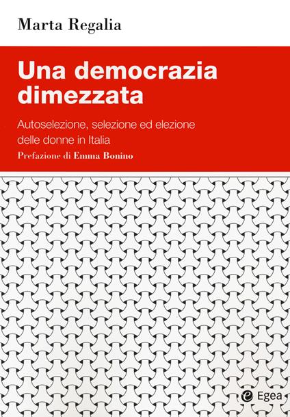 Una democrazia dimezzata. Autoselezione, selezione ed elezione delle donne in Italia - Marta Regalia - copertina