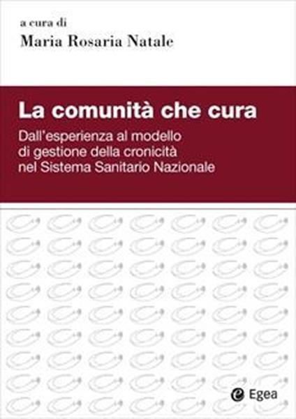 La comunità che cura. Dall’esperienza al modello di gestione della cronicità nel Sistema Sanitario Nazionale - copertina
