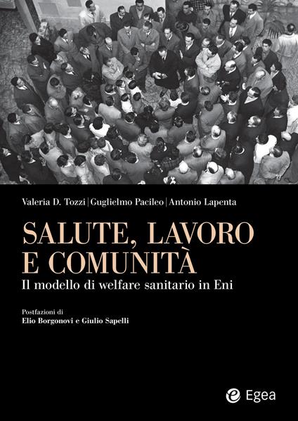 Salute, lavoro e comunità. Il modello di welfare sanitario in Eni - Valeria D. Tozzi,Guglielmo Pacileo,Antonio Lapenta - copertina