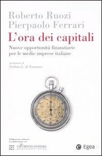 L' ora dei capitali. Nuove opportunità finanziarie per le medie imprese italiane - Roberto Ruozi,Pierpaolo Ferrari - copertina