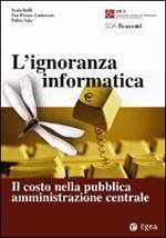 L' ignoranza informatica. Il costo nella pubblica amministrazione centrale