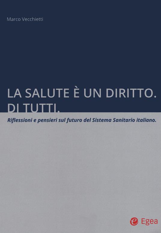 La salute è un diritto. Di tutti. Riflessioni e pensieri sul futuro del Sistema Sanitario italiano - Marco Vecchietti - copertina