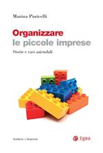 Organizzare le piccole imprese. Storie e casi aziendali