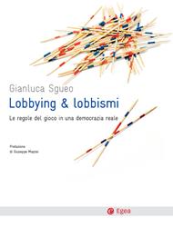 Lobbying & lobbismi. Le regole del gioco in una democrazia reale