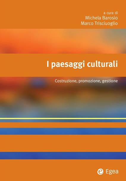 I paesaggi culturali. Costruzione, promozione, gestione - Michela Barosio,Marco Trisciuoglio - ebook