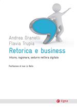 Retorica e business. Intuire, ragionare, sedurre nell'era digitale