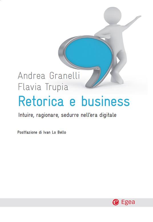 Retorica e business. Intuire, ragionare, sedurre nell'era digitale - Andrea Granelli,Flavia Trupia - ebook