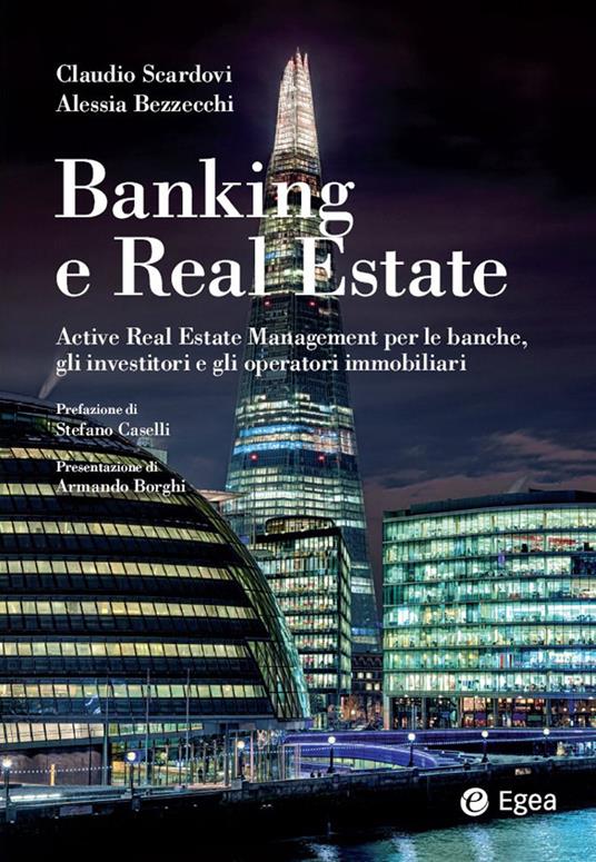 Banking e real estate. Active real estate management per le banche, gli investitori e gli operatori immobiliari - Alessia Bezzecchi,Claudio Scardovi - ebook